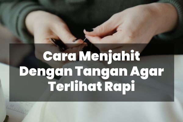 cara menjahit dengan tangan agar terlihat rapi